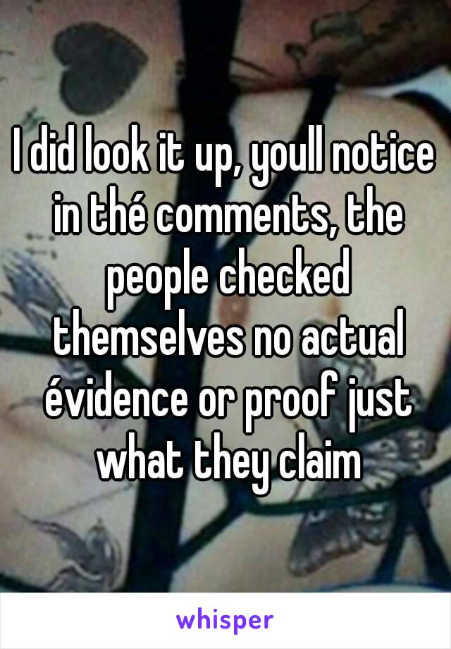 I did look it up, youll notice in thé comments, the people checked themselves no actual évidence or proof just what they claim