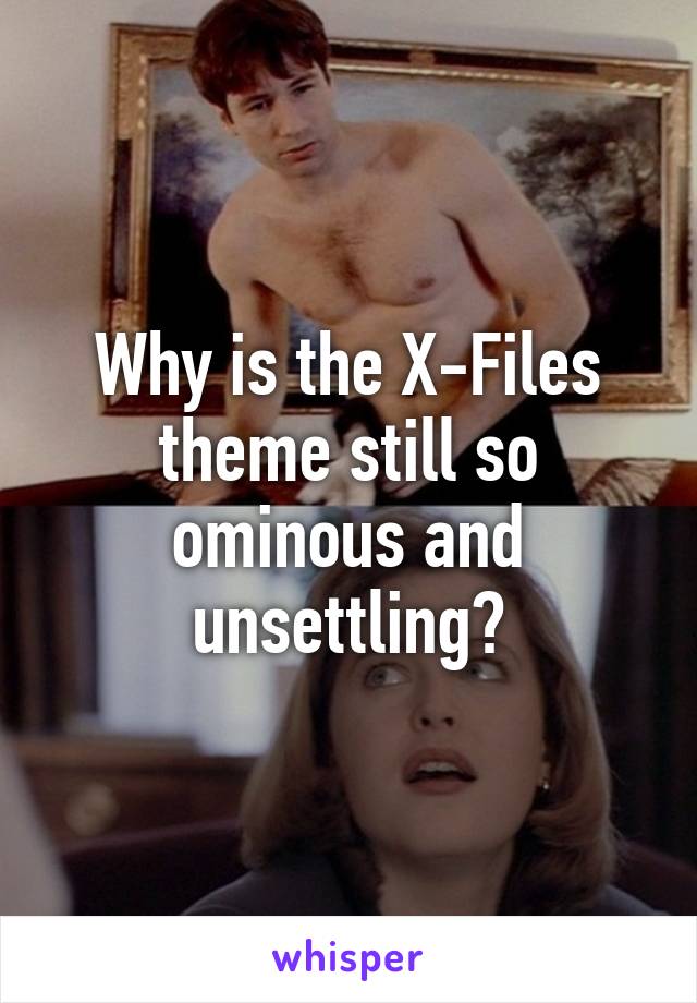 Why is the X-Files theme still so ominous and unsettling?