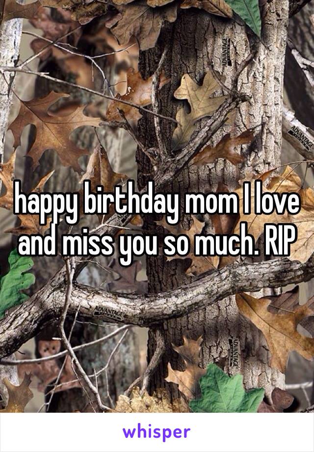 happy birthday mom I love and miss you so much. RIP 