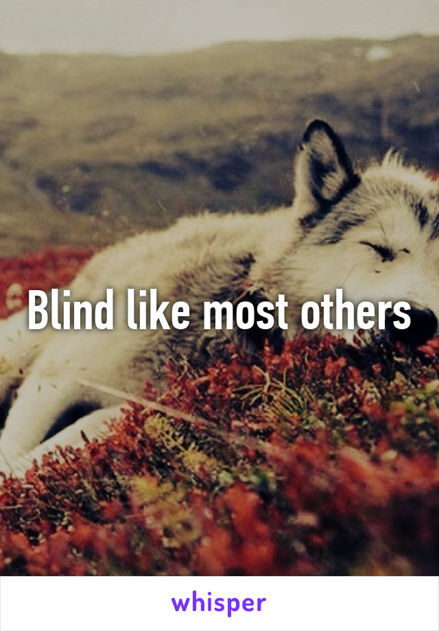 Blind like most others