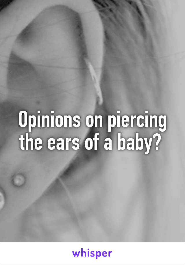 Opinions on piercing the ears of a baby? 