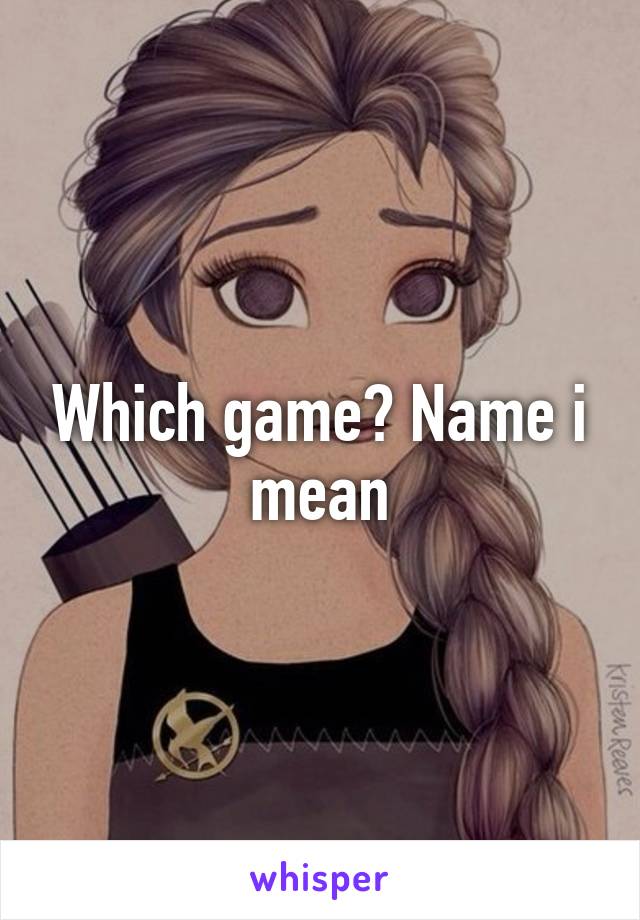 Which game? Name i mean