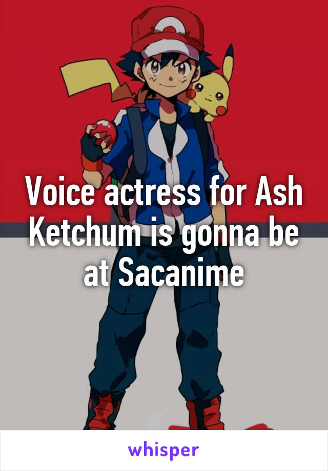 Voice actress for Ash Ketchum is gonna be at Sacanime