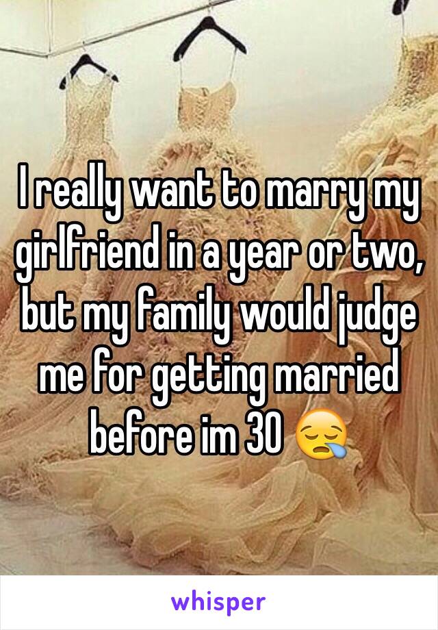 I really want to marry my girlfriend in a year or two, but my family would judge me for getting married before im 30 😪