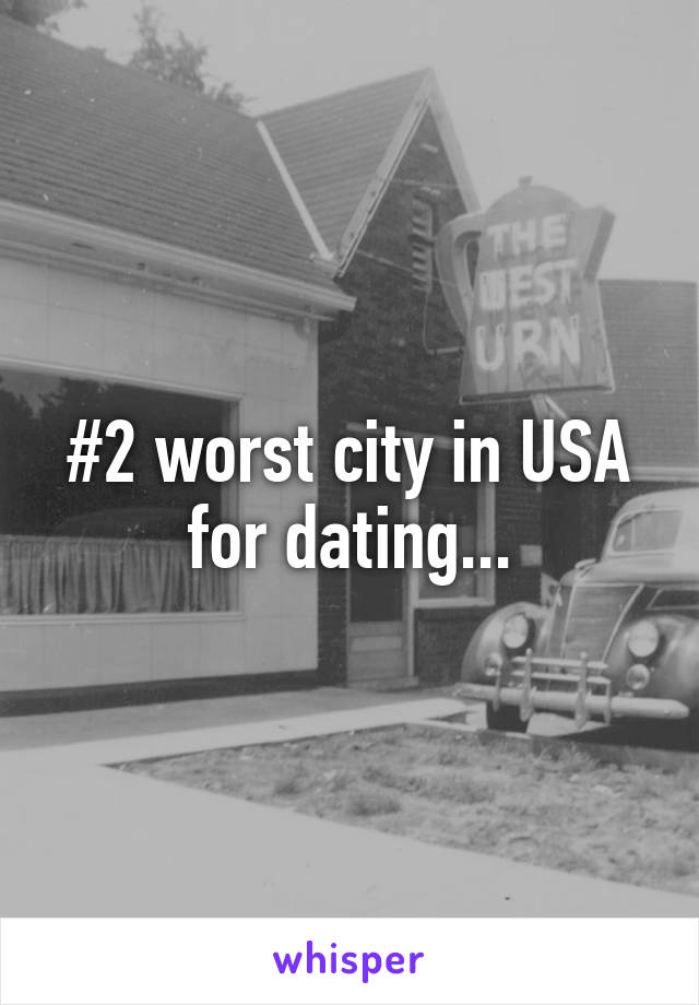 #2 worst city in USA for dating...