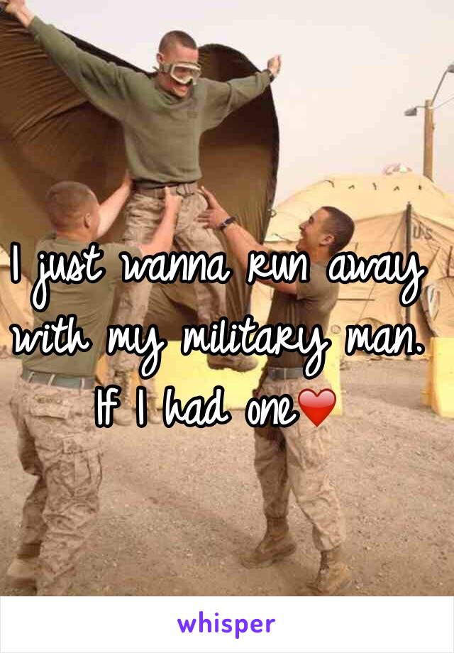 I just wanna run away with my military man. If I had one❤️