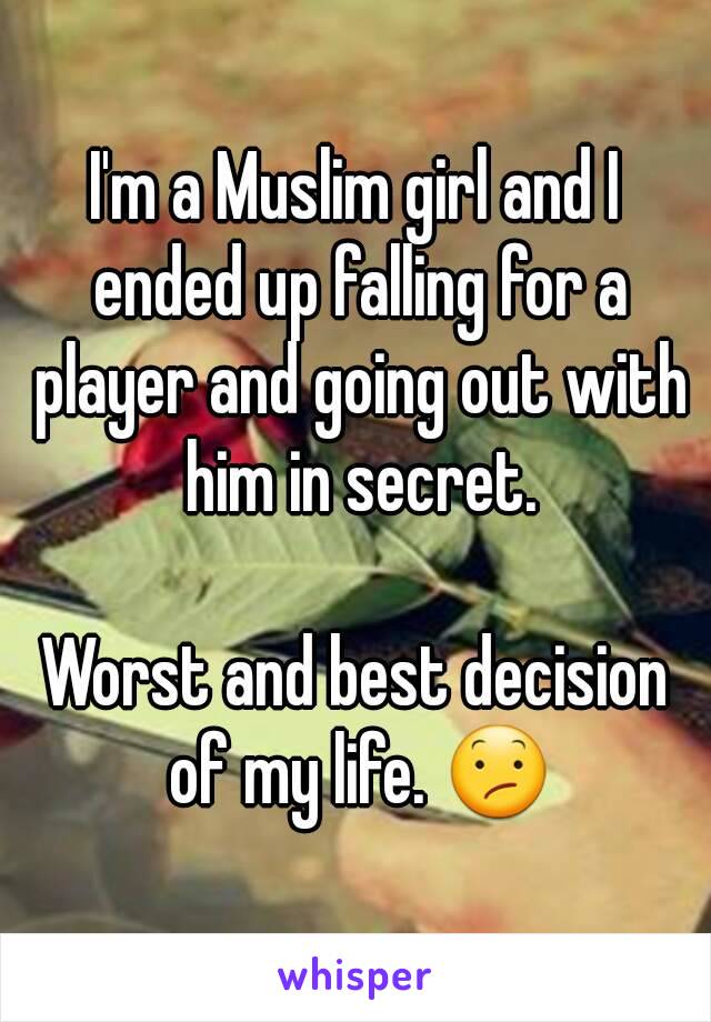 I'm a Muslim girl and I ended up falling for a player and going out with him in secret.

Worst and best decision of my life. 😕