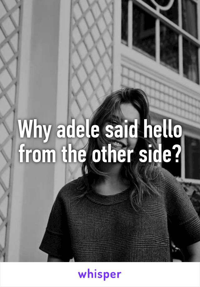 Why adele said hello from the other side?