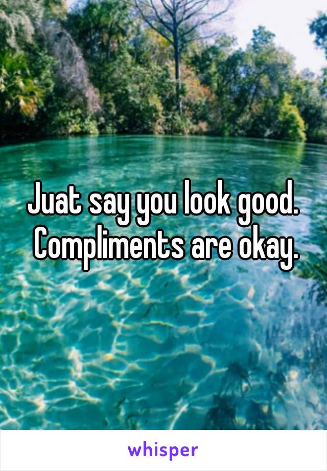 Juat say you look good. Compliments are okay.