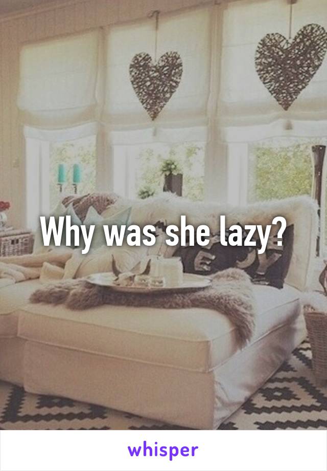 Why was she lazy?