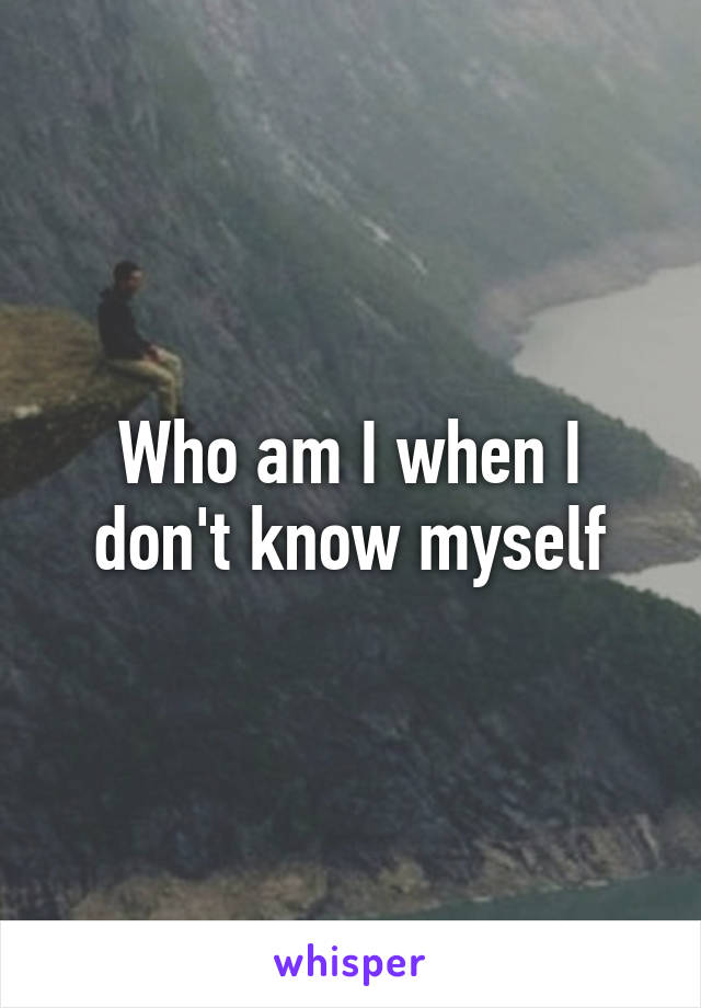 Who am I when I don't know myself