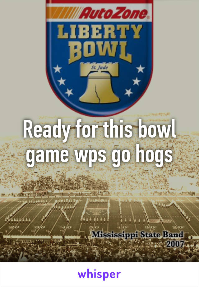 Ready for this bowl game wps go hogs