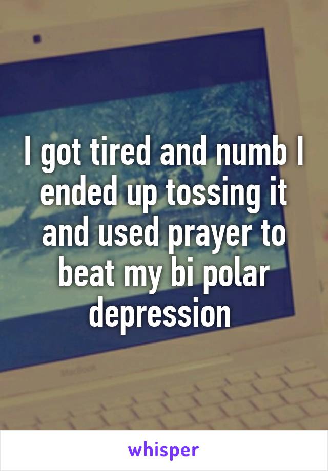 I got tired and numb I ended up tossing it and used prayer to beat my bi polar depression 