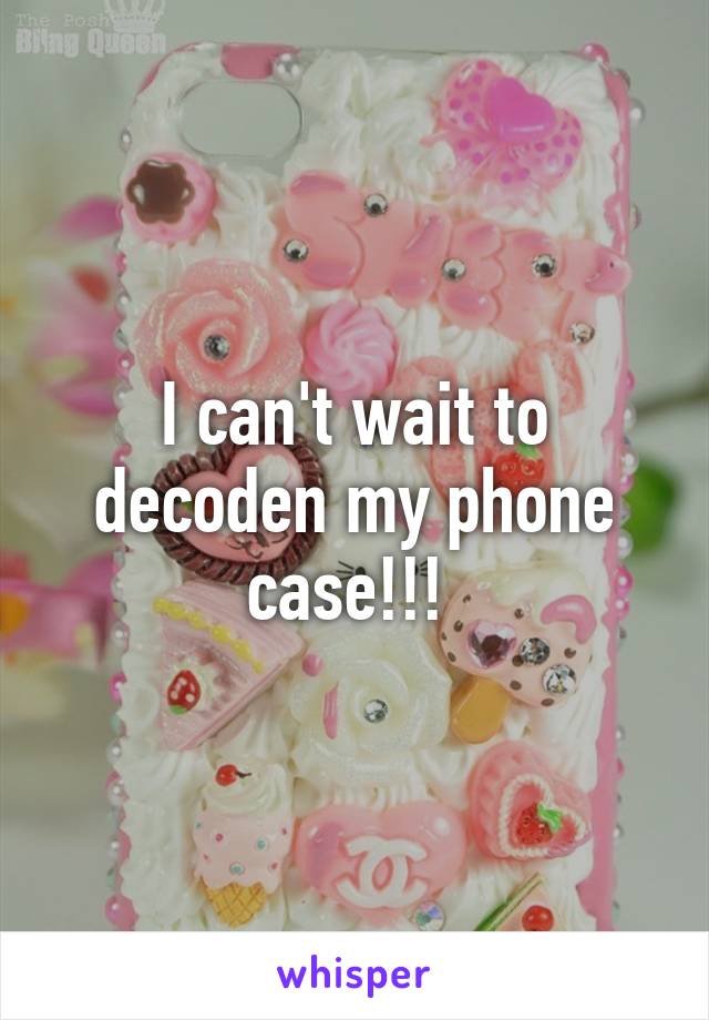 I can't wait to decoden my phone case!!! 