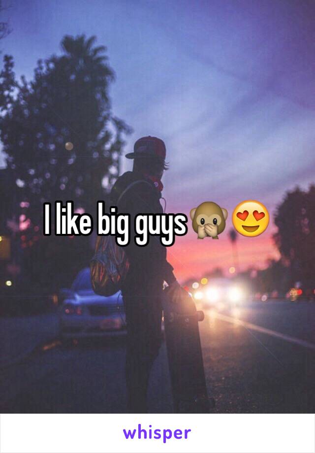 I like big guys🙊😍