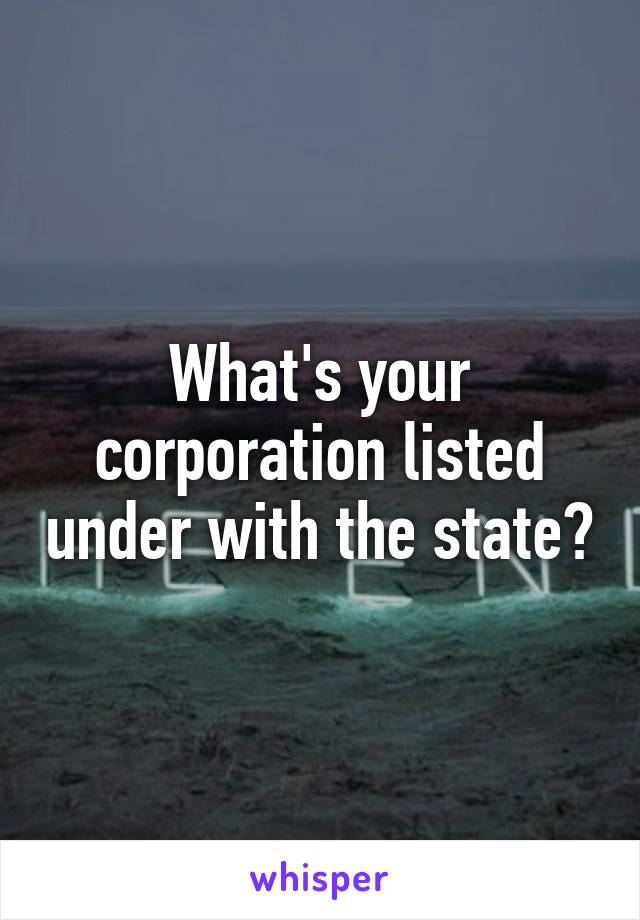 What's your corporation listed under with the state?