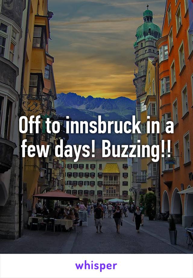 Off to innsbruck in a few days! Buzzing!!