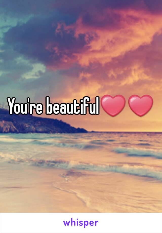 You're beautiful❤❤