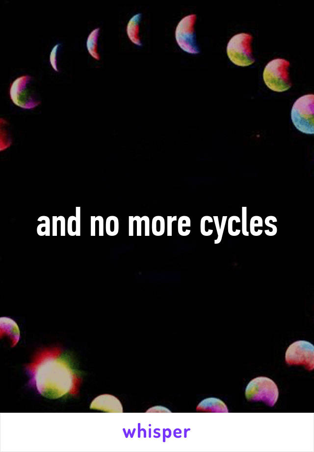 and no more cycles