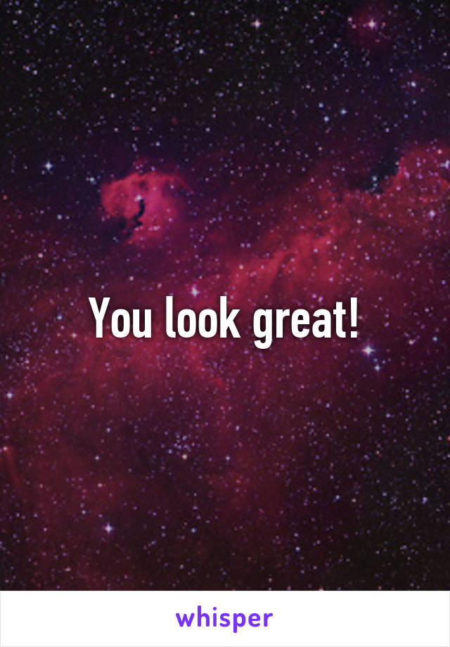 You look great!