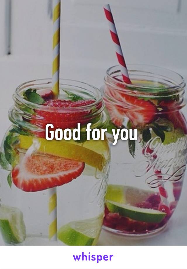 Good for you 