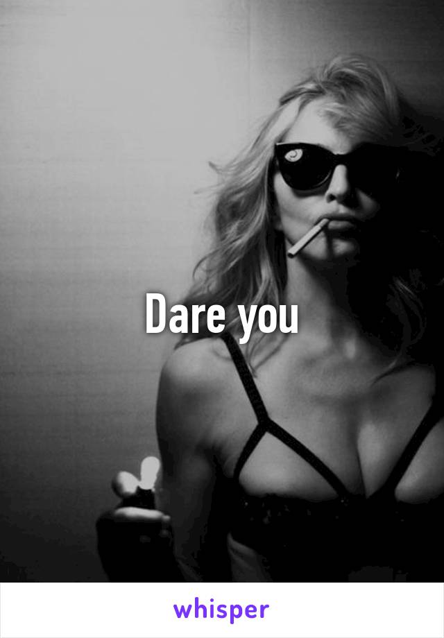 Dare you
