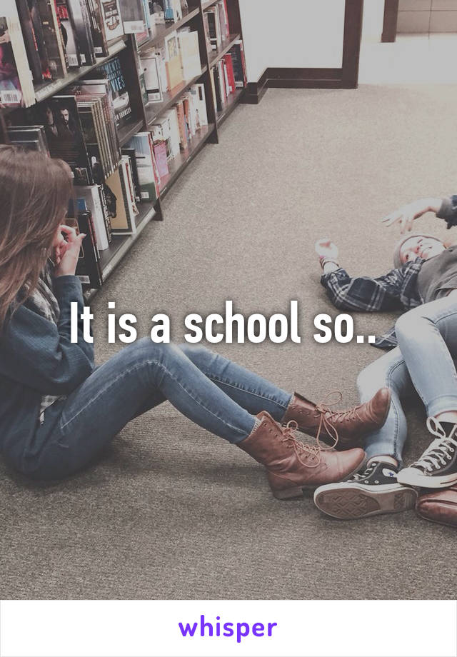 It is a school so.. 