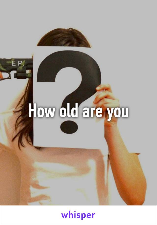 How old are you