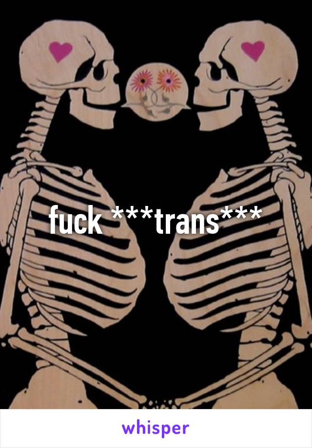 fuck ***trans***