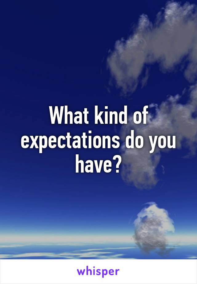 What kind of expectations do you have?