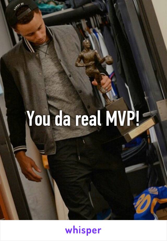 You da real MVP!