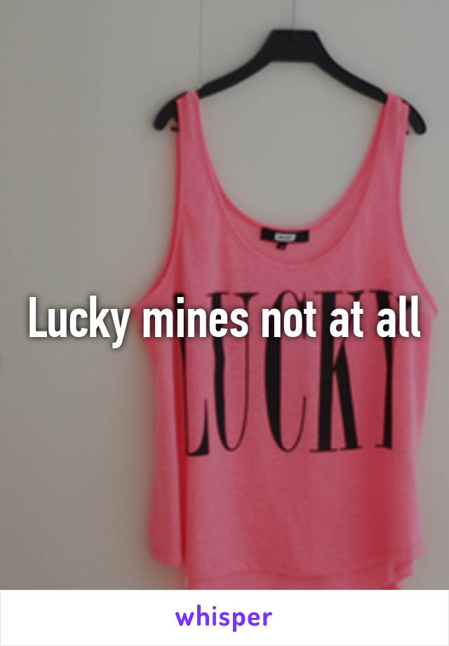 Lucky mines not at all