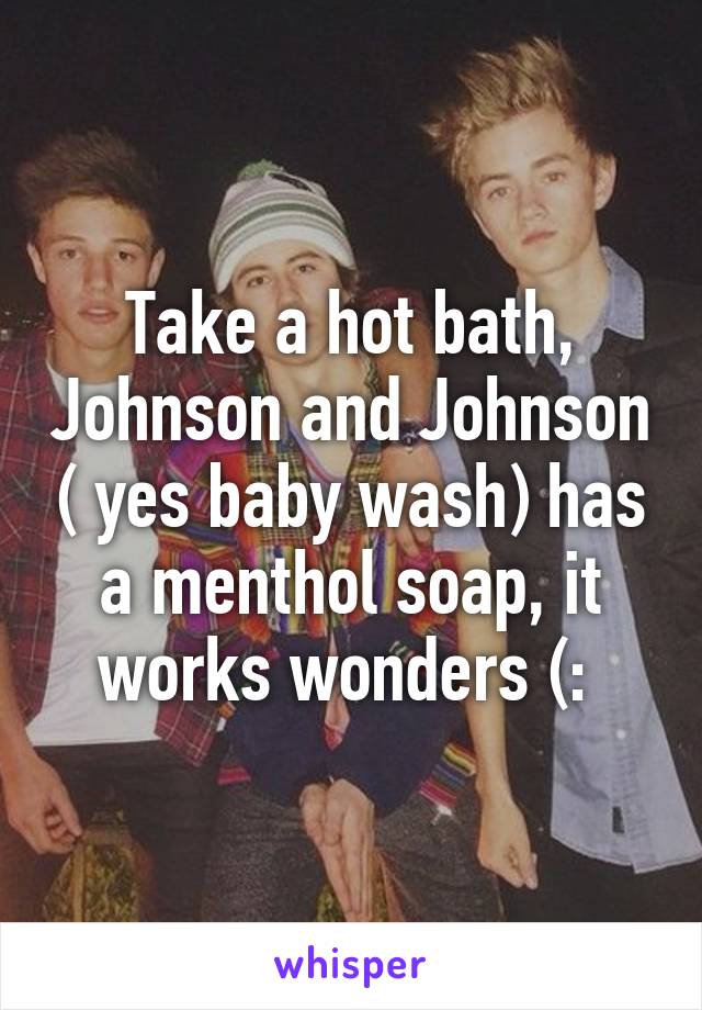 Take a hot bath, Johnson and Johnson ( yes baby wash) has a menthol soap, it works wonders (: 