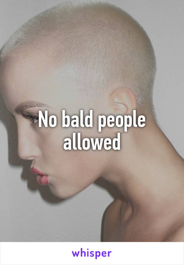 No bald people allowed