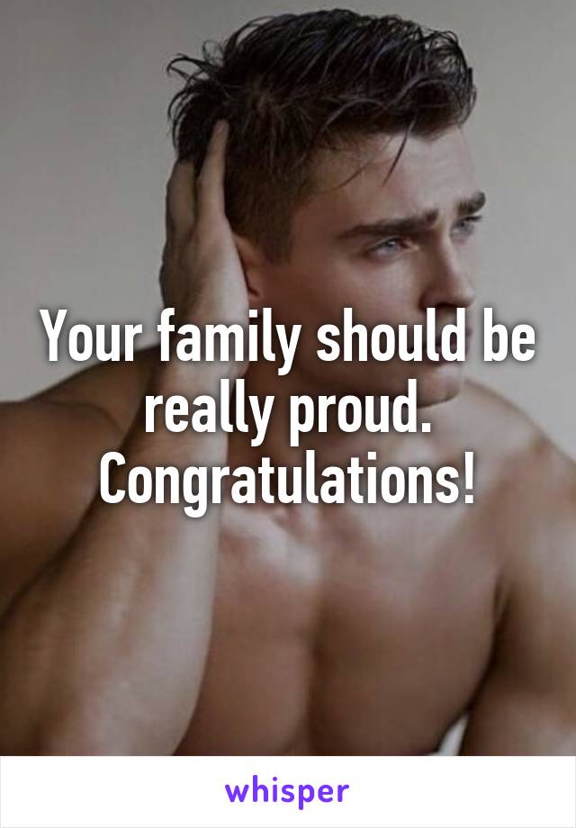 Your family should be really proud.
Congratulations!