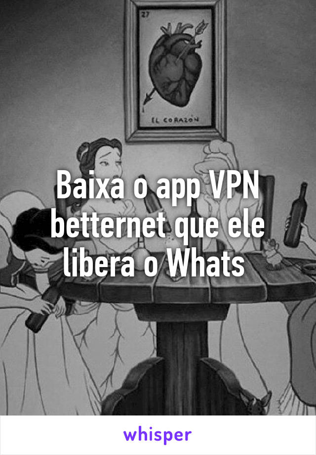 Baixa o app VPN betternet que ele libera o Whats 