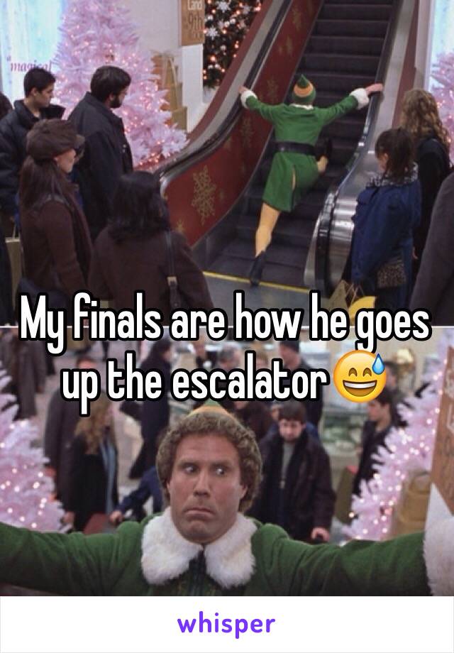 My finals are how he goes up the escalator😅