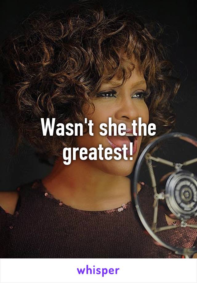 Wasn't she the greatest!