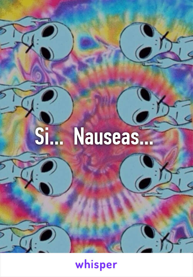 Si...  Nauseas... 