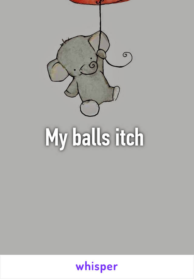 My balls itch 