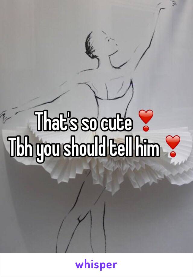 That's so cute❣
Tbh you should tell him❣