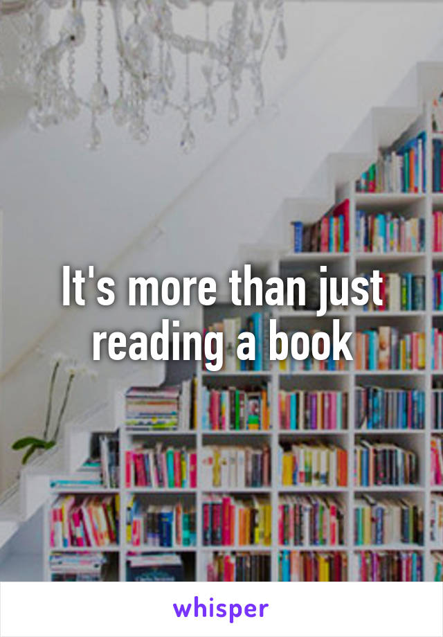 It's more than just reading a book