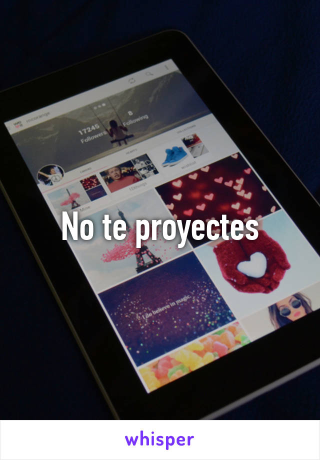 No te proyectes