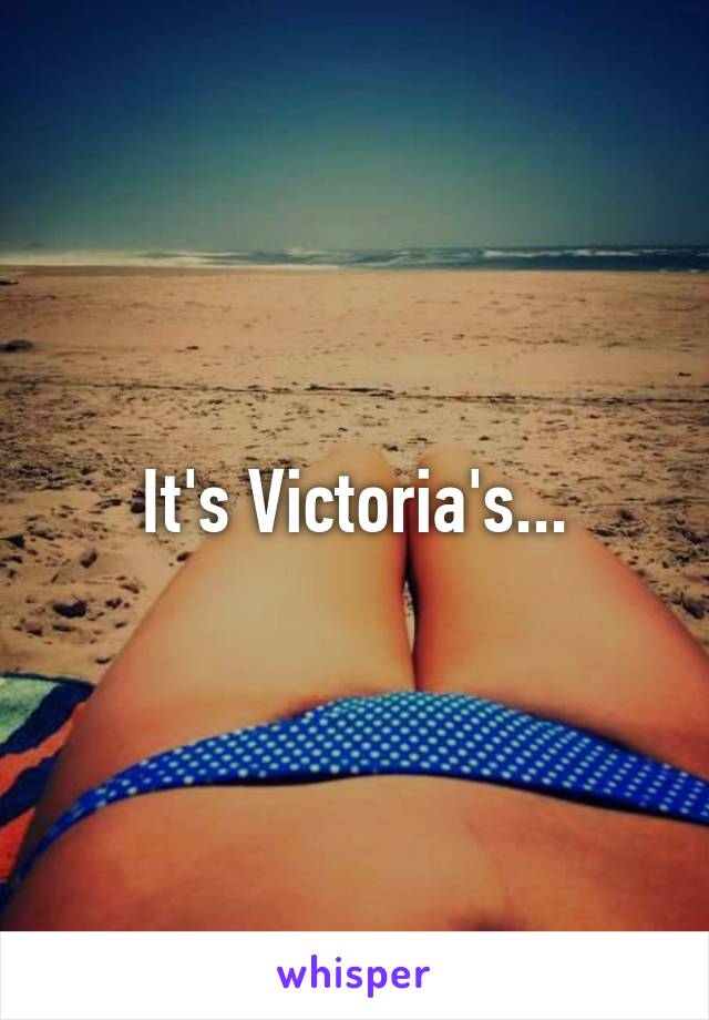 It's Victoria's...