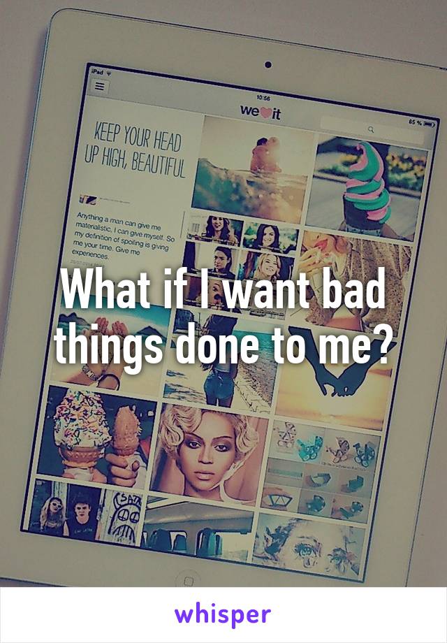 What if I want bad things done to me?