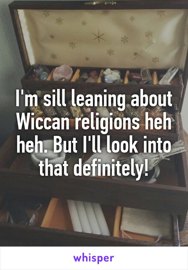 I'm sill leaning about Wiccan religions heh heh. But I'll look into that definitely!