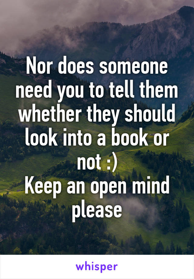 Nor does someone need you to tell them whether they should look into a book or not :)
Keep an open mind please