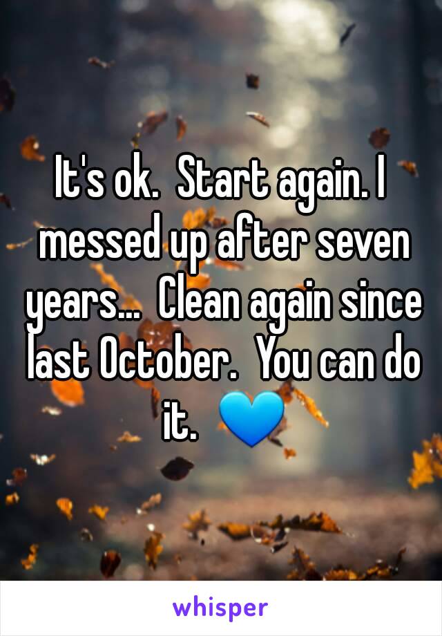 It's ok.  Start again. I messed up after seven years...  Clean again since last October.  You can do it.  💙