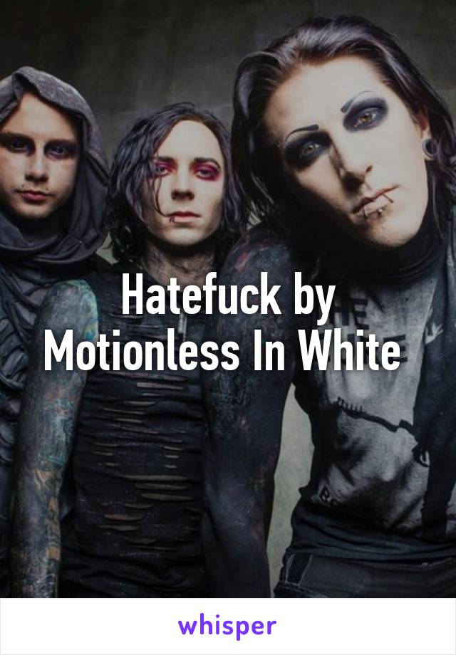 Hatefuck by Motionless In White 