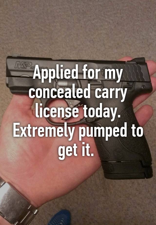 Applied for my concealed carry license today. Extremely pumped to get it. 